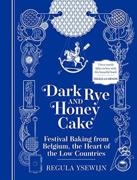 portada Dark rye and Honey Cake: Festival Baking From Belgium, the Heart of the low Countries (en Inglés)