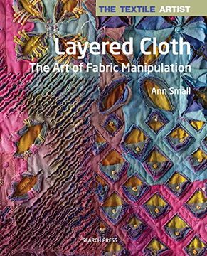 portada Textile Artist: Layered Cloth, The: The art of Fabric Manipulation (The Textile Artist) (en Inglés)