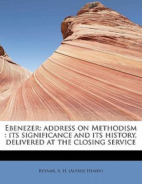 portada ebenezer: address on methodism: its significance and its history, delivered at the closing service (in English)