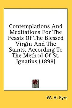 portada contemplations and meditations for the feasts of the blessed virgin and the saints, according to the method of st. ignatius (1898) (en Inglés)