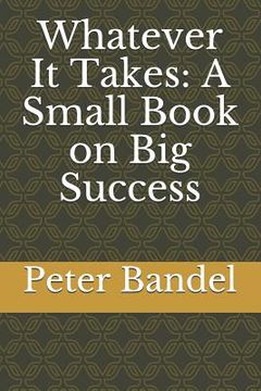 portada Whatever It Takes: A Small Book on Big Success (en Inglés)
