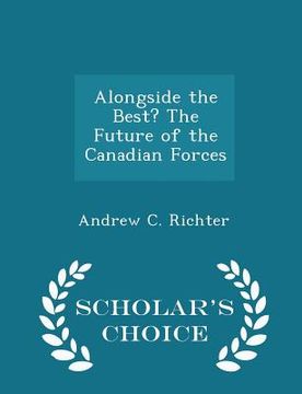 portada Alongside the Best? the Future of the Canadian Forces - Scholar's Choice Edition (in English)