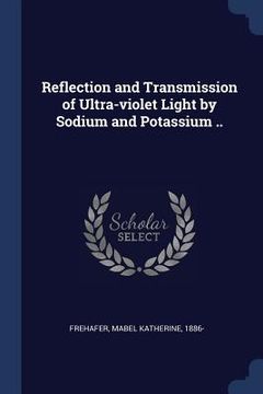 portada Reflection and Transmission of Ultra-violet Light by Sodium and Potassium .. (en Inglés)