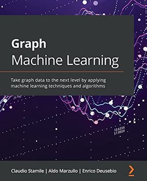 portada Graph Machine Learning: Take Graph Data to the Next Level by Applying Machine Learning Techniques and Algorithms (in English)