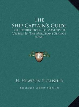 portada the ship captain's guide: or instructions to masters of vessels in the merchant service (1854) (en Inglés)