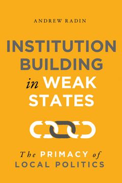 portada Institution Building in Weak States: The Primacy of Local Politics (en Inglés)