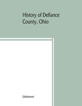 portada History of Defiance County, Ohio. Containing a history of the county; its townships, towns, etc.; military record; portraits of early settlers and pro (en Inglés)