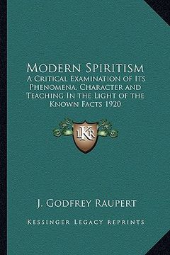 portada modern spiritism: a critical examination of its phenomena, character and teaching in the light of the known facts 1920 (en Inglés)
