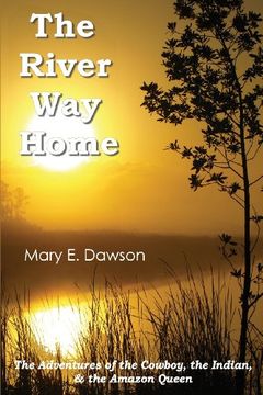 portada The River Way Home: The Adventures of the Cowboy, the Indian, & the Amazon Queen