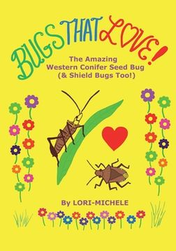 portada BUGS THAT LOVE! The Amazing Western Conifer Seed Bug (and Shield Bugs Too!) (in English)