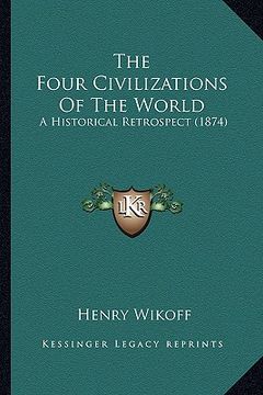 portada the four civilizations of the world: a historical retrospect (1874) (en Inglés)