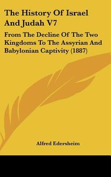portada the history of israel and judah v7: from the decline of the two kingdoms to the assyrian and babylonian captivity (1887) (in English)