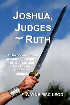 portada Joshua, Judges and Ruth: A Devotional Look at the Conquest of Canaan and Israel's Leadership Under her Judges