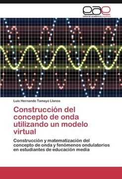 portada Construcción del concepto de onda utilizando un modelo virtual: Construcción y matematización del concepto de onda y fenómenos ondulatorios en estudiantes de educación media (Spanish Edition)