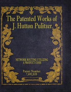 portada The Patented Works of J. Hutton Pulitzer - Patent Number 7,692,020 (en Inglés)