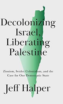 portada Decolonizing Israel, Liberating Palestine: Zionism, Settler Colonialism, and the Case for one Democratic State (en Inglés)