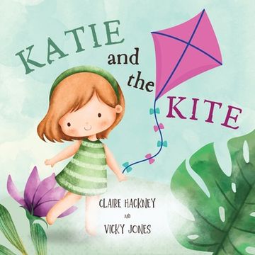 portada Katie And The Kite: Cute Picture Book Story For Children Learning About Friendship, Kindness and Resilience. Perfect For Kids Ages 3-5 Yea (en Inglés)