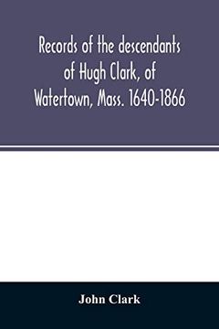 portada Records of the Descendants of Hugh Clark; Of Watertown; Mass. 1640-1866 (en Inglés)