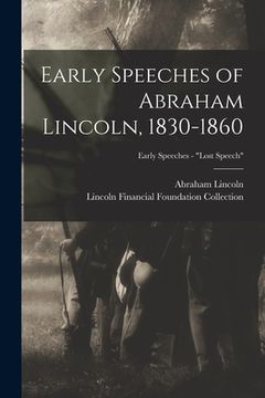 portada Early Speeches of Abraham Lincoln, 1830-1860; Early Speeches - "Lost Speech" (en Inglés)