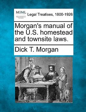 portada morgan's manual of the u.s. homestead and townsite laws. (en Inglés)