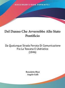 portada Del Danno Che Avverrebbe Allo Stato Pontificio: Da Qualunque Strada Ferrata Di Comunicazione Fra La Toscana E L'Adriatico (1846) (en Italiano)