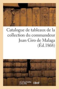 portada Catalogue Des Tableaux Anciens Des Différentes Écoles: de la Collection Du Commandeur Juan Giro de Malaga (en Francés)