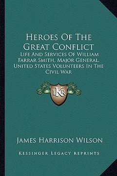 portada heroes of the great conflict: life and services of william farrar smith, major general, united states volunteers in the civil war