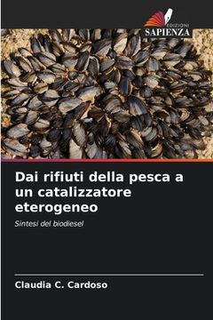 portada Dai rifiuti della pesca a un catalizzatore eterogeneo (en Italiano)