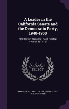 portada A Leader in the California Senate and the Democratic Party, 1940-1950: Oral History Transcript / and Related Material, 1971-197 (en Inglés)