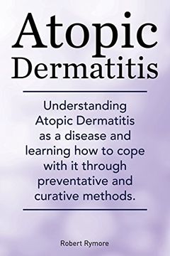 portada Atopic Dermatitis. Understanding Atopic Dermatitis as a Disease and Learning how to Cope With it Through Preventative and Curative Methods. (en Inglés)