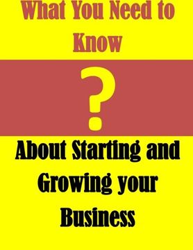 portada What you Need to Know: About Starting and Growing Your Business 