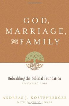 god, marriage, and family,rebuilding the biblical foundation