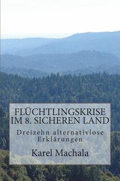 portada Flüchtlingskrise im 8. sicheren Land: Dreizehn alternativlose Erklärungen (in German)