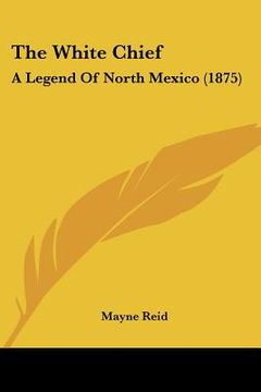 portada the white chief: a legend of north mexico (1875)