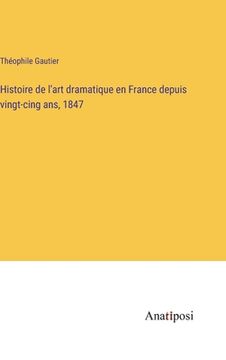 portada Histoire de l'art dramatique en France depuis vingt-cing ans, 1847 (en Francés)