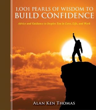 1,001 Pearls of Wisdom to Build Confidence: Advice and Guidance to Inspire You in Love, Life, and Work (en Inglés)