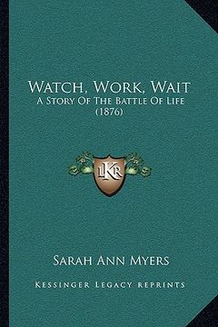 portada watch, work, wait: a story of the battle of life (1876) a story of the battle of life (1876)