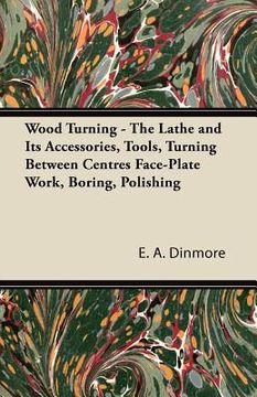 portada wood turning - the lathe and its accessories, tools, turning between centres face-plate work, boring, polishing