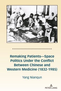 portada Remaking Patients-Space Politics Under the Conflict Between Chinese and Western Medicine (1832-1985) (en Inglés)