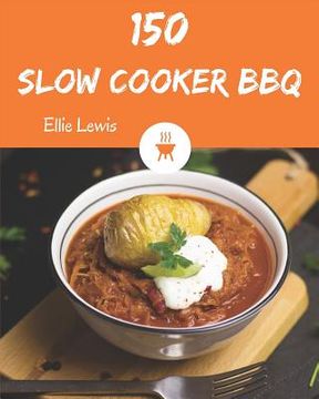 portada Slow Cooker BBQ 150: Enjoy 150 Days with Amazing Slow Cooker BBQ Recipes in Your Own Slow Cooker BBQ Cookbook! [book 1] (en Inglés)