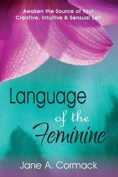 portada Language of the Feminine: Awaken the Source of Your Creative, Intuitive & Sensual Self (en Inglés)
