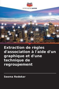 portada Extraction de règles d'association à l'aide d'un graphique et d'une technique de regroupement (en Francés)