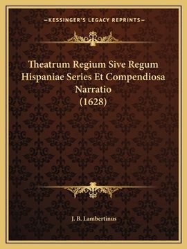 portada Theatrum Regium Sive Regum Hispaniae Series Et Compendiosa Narratio (1628) (en Latin)