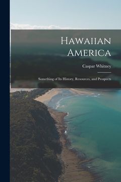 portada Hawaiian America: Something of Its History, Resources, and Prospects (en Inglés)