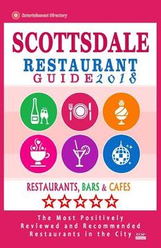 portada Scottsdale Restaurant Guide 2018: Best Rated Restaurants in Scottsdale, Arizona - 500 Restaurants, Bars and Cafés recommended for Visitors, 2018 (en Inglés)