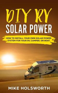 portada DIY RV Solar Power: How to Install Your Own Solar Power System for Your Rv, Camper, or Boat (in English)
