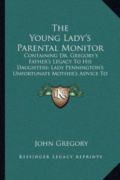 portada the young lady's parental monitor: containing dr. gregory's father's legacy to his daughters; lady pennington's unfortunate mother's advice to her abs (en Inglés)