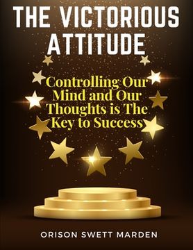 portada The Victorious Attitude: Controlling Our Mind and Our Thoughts is The Key to Success (en Inglés)