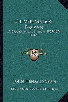 portada oliver madox brown: a biographical sketch, 1855-1874 (1883) (en Inglés)