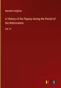 portada A History of the Papacy During the Period of the Reformation: Vol. Iv